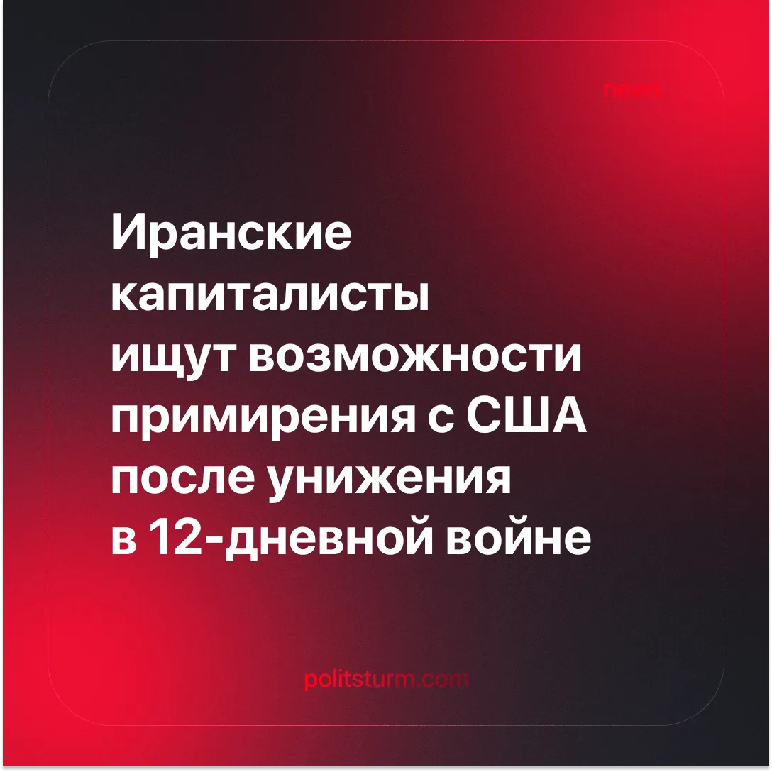 Иранские капиталисты ищут возможности примирения с США после унижения в 12-дневной войне