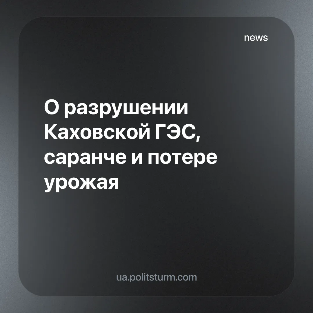 О разрушении Каховской ГЭС, саранче и потере урожая