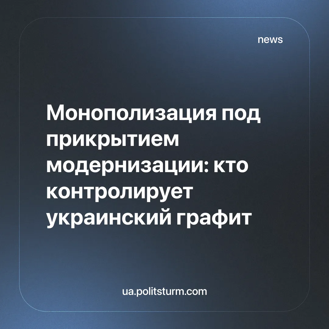 Монополизация под прикрытием модернизации: кто контролирует украинский графит
