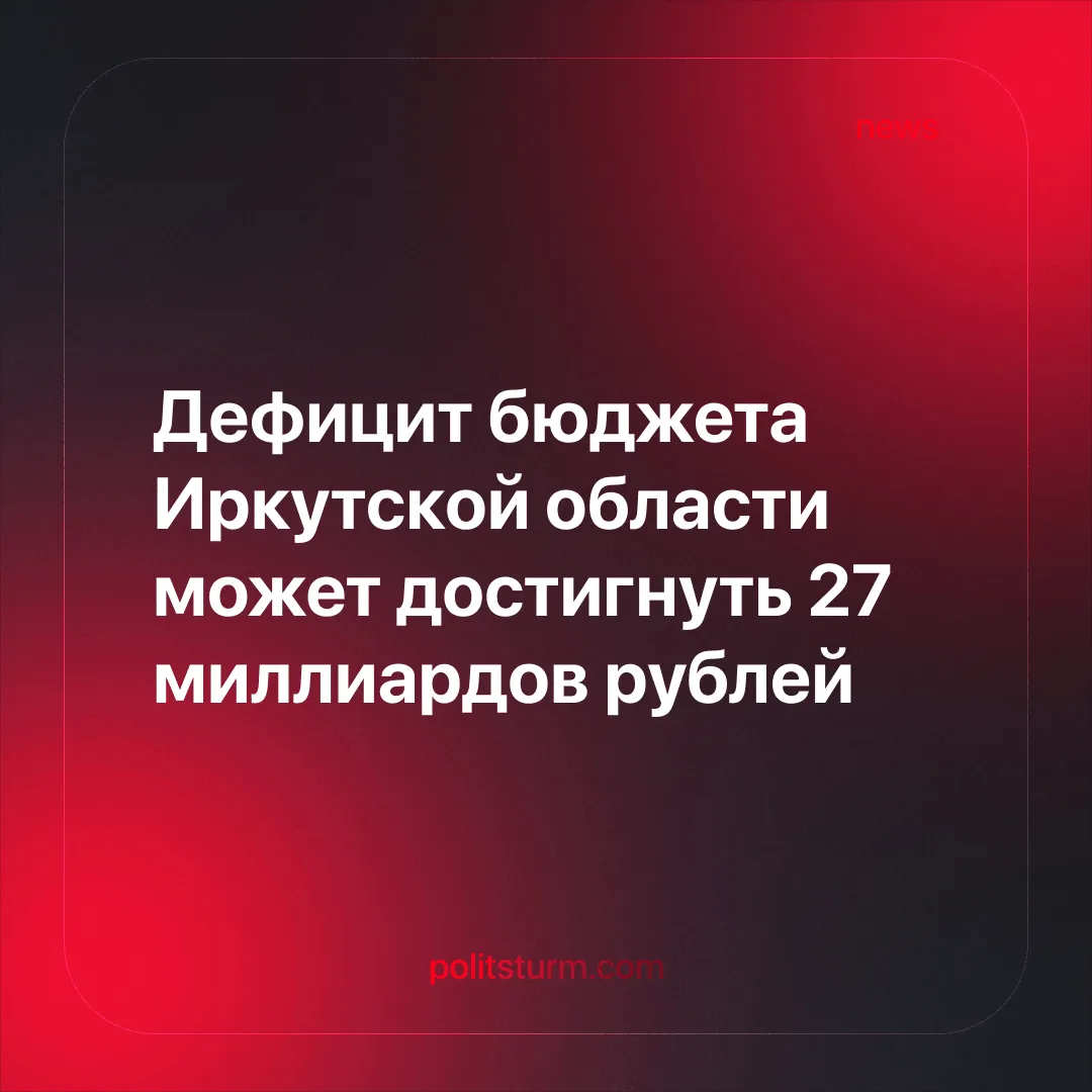 Дефицит бюджета Иркутской области может достигнуть 27 миллиардов рублей