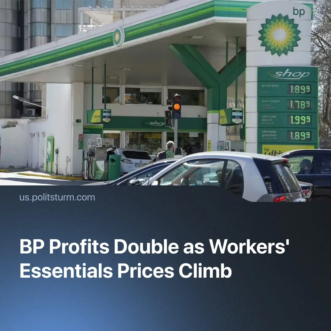BP Profits Double as Workers' Essentials Prices Climb