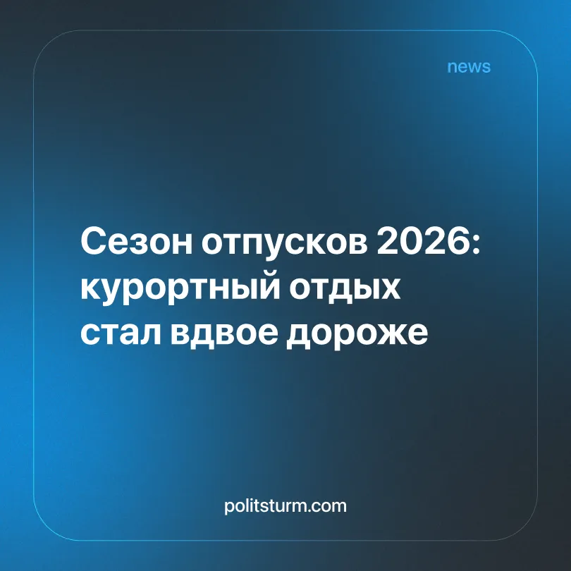 Сезон отпусков 2026: курортный отдых стал вдвое дороже