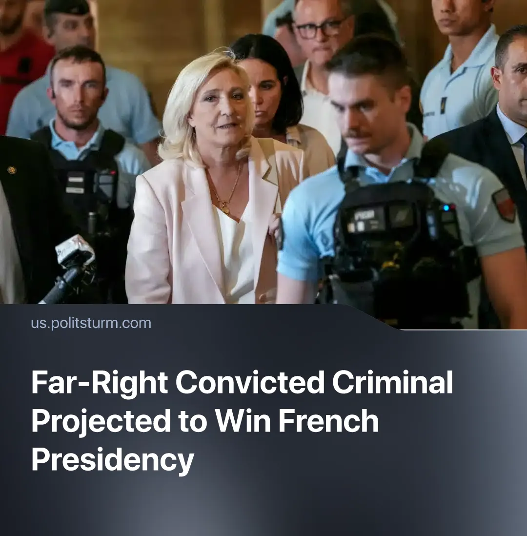 Far-Right Convicted Criminal Projected to Win French Presidency