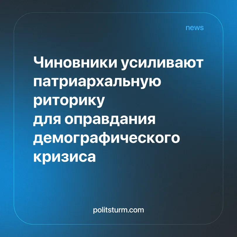 Чиновники усиливают патриархальную риторику для оправдания демографического кризиса