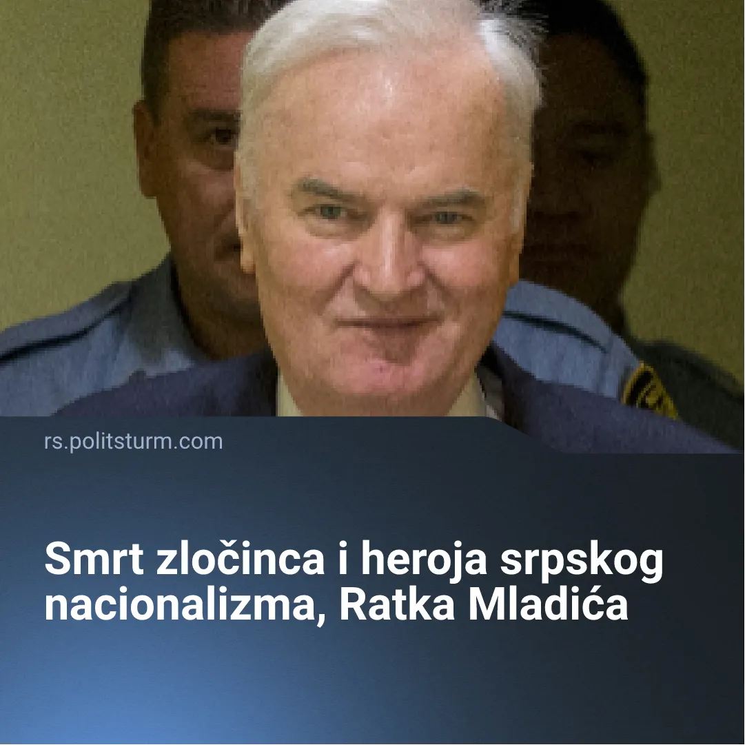 Smrt zločinca i heroja srpskog nacionalizma, Ratka Mladića
