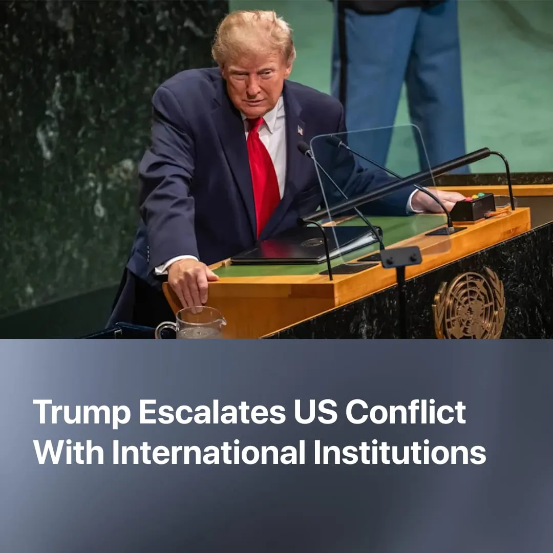 Trump Escalates US Conflict With International Institutions